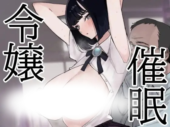 漫画「令嬢催○ 性格クズのS級お嬢様をキモオヤジが完全支配」の作品情報